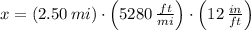 x = (2.50\,mi)\cdot \left(5280\,\frac{ft}{mi} \right)\cdot \left(12\,\frac{in}{ft} \right)