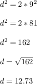 d^2 = 2 * 9^2 \\\\d^2 = 2 * 81\\\\d^2 = 162\\\\d = \sqrt{162}\\ \\d = 12.73
