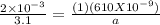 \frac{2\times 10^{-3}}{3.1} = \frac{(1)(610 X 10^{-9})}{a}