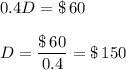 0.4D=\$\,60\\\\D=\dfrac{\$\,60}{0.4}=\$\,150