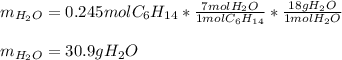 m_{H_2O}=0.245molC_6H_{14}*\frac{7molH_2O}{1molC_6H_{14}}*\frac{18gH_2O}{1molH_2O} \\\\m_{H_2O}=30.9gH_2O
