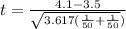 t = \frac{4.1-3.5}{\sqrt{3.617(\frac{1}{50} +\frac{1}{50} }) }