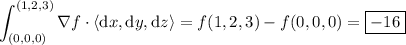 \displaystyle\int_{(0,0,0)}^{(1,2,3)}\nabla f\cdot\langle\mathrm dx,\mathrm dy,\mathrm dz\rangle=f(1,2,3)-f(0,0,0)=\boxed{-16}