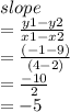 slope \\  =  \frac{y1 - y2}{x1 - x2}  \\  =  \frac{( - 1 - 9)}{(4 - 2)}  \\  =  \frac{ - 10}{2}  \\  = -5