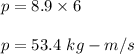 p=8.9\times 6\\\\p=53.4\ kg-m/s