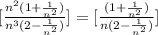 [ \frac{n^2( 1 + \frac{1}{n^2} )}{n^3 ( 2 - \frac{1}{n^2} ) } ] =  [ \frac{( 1 + \frac{1}{n^2} )}{n( 2 - \frac{1}{n^2} ) } ]