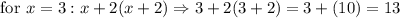 \text{ for }x=3 : x + 2(x + 2) \Rightarrow 3+2(3+2)=3+(10)=13