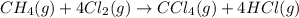 CH_4(g)+4Cl_2(g)\rightarrow CCl_4(g)+4HCl(g)