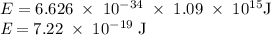 E=6.626\;\times\;10^{-34}\;\times\;1.09\;\times\;10^{15} \rm J\\\textit E=7.22\;\times\;10^{-19}\;J