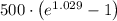 500\cdot\left(e^{1.029}-1\right)