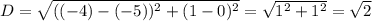 D = \sqrt{((-4) - (-5))^{2} +(1 - 0)^{2} }  = \sqrt{1^{2} + 1^{2}  }  = \sqrt{2}