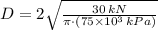 D = 2 \sqrt{\frac{30\,kN}{\pi \cdot (75\times 10^{3}\,kPa)} }