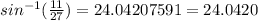 sin^{-1}(\frac{11}{27})=24.04207591=24.0420