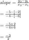slope=\frac{y_{2}-y_{1}}{x_{2}-x_{1}}\\\\=\frac{-5-[-2]}{-4-[-6]}\\\\=\frac{-5+2}{-4+6}\\\\=\frac{-3}{2}