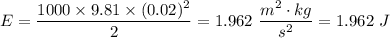 E = \dfrac{1000 \times 9.81 \times (0.02)^2}{2} = 1.962 \ \dfrac{m^2 \cdot kg}{s^2} = 1.962 \ J