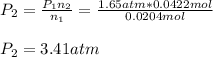 P_2=\frac{P_1n_2}{n_1}=\frac{1.65atm*0.0422mol}{0.0204mol}\\ \\P_2=3.41atm