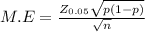 M.E = \frac{ Z_{0.05} \sqrt{p(1-p)} }{\sqrt{n} }