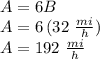 A=6B\\A=6\,(32\,\,\frac{mi}{h})\\A=192\,\,\frac{mi}{h}