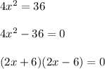 4x^2=36\\\\4x^2-36=0\\\\(2x+6)(2x-6)=0\\\\