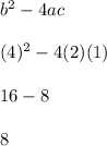 b^2-4ac\\\\(4)^2-4(2)(1)\\\\16-8\\\\8