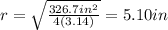 r =\sqrt{\frac{326.7 in^2}{4 (3.14)}}= 5.10 in