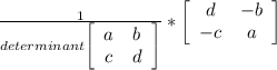 \frac{1}{determinant\left[\begin{array}{ccc}a&b\\c&d\\\end{array}\right] } *\left[\begin{array}{ccc}d&-b\\-c&a\\\end{array}\right]