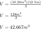V=\frac{(10.24m^2)(12.5m)}{3}\\ \\V=\frac{128m^3}{3}\\ \\V=42.667m^3