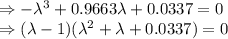 \Rightarrow -\lambda ^3+0.9663\lambda +0.0337=0\\\Rightarrow (\lambda -1)(\lambda ^2+\lambda +0.0337)=0
