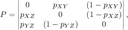 P=\begin{vmatrix} 0 & p_{XY} & (1-p_{XY})\\ p_{XZ}& 0& (1-p_{XZ})\\ p_{YZ}&(1-p_{YZ}) & 0\end{vmatrix},