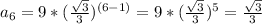 a_6 = 9 * (\frac{\sqrt{3}}{3})^{(6 - 1)} = 9 * (\frac{\sqrt{3}}{3})^{5} =\frac{\sqrt{3}}{3}