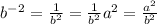 b^-^2=\frac{1}{b^2}=\frac{1}{b^2}a^2=\frac{a^2}{b^2}