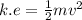 k.e =  \frac{1}{2}m {v}^{2}