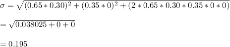 \sigma  =\sqrt{ (0.65 * 0.30)^2 + (0.35 * 0)^2 + (2 * 0.65 * 0.30*0.35 *0*0)} \\\\= \sqrt{0.038025 +0+0} \\\\ = 0.195