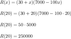 R(x)=(30+x)(7000-100x)\\\\R(20)=(30+20)(7000-100\cdot20)\\\\R(20)=50\cdot5000\\\\R(20)=250000