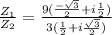 \frac{Z_{1} }{Z_{2} } = \frac{ 9(\frac{-\sqrt{3} }{2} + i\frac{1}{2} )}{3(\frac{1 }{2} + i\frac{\sqrt{3} }{2} )}