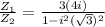 \frac{Z_{1} }{Z_{2} } =\frac{3(4 i )}{1 - i^{2} (\sqrt{3} )^{2} }