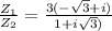 \frac{Z_{1} }{Z_{2} } =\frac{3 (-\sqrt{3}+i) }{1+i\sqrt{3}) }