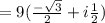 = 9(\frac{-\sqrt{3} }{2} + i\frac{1}{2} )