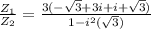 \frac{Z_{1} }{Z_{2} } =\frac{3(-\sqrt{3} + 3 i + i +\sqrt{3} )}{1 - i^{2} (\sqrt{3} )}