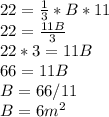 22 = \frac{1}{3}* B * 11\\ 22 = \frac{11B}{3} \\22*3 = 11B\\66 = 11B\\B = 66/11\\B = 6m^{2}