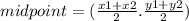 midpoint = ( \frac{x1 + x2}{2} . \frac{y1 + y2}{2} )