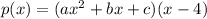 p(x) = (ax^{2} + bx + c)(x - 4)