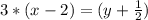 3 *(x - 2) = (y + \frac{1}{2})