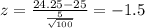 z=\frac{24.25-25}{\frac{5}{\sqrt{100}}}=-1.5