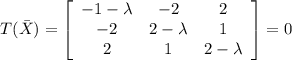 T(\bar X) = \left[\begin{array}{ccc}-1-\lambda &-2&2\\-2&2- \lambda &1\\2&1&2- \lambda \end{array}\right]=0