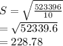 S=\sqrt{\frac{523396}{10}}\\=\sqrt{52339.6}\\=228.78