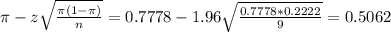 \pi - z\sqrt{\frac{\pi(1-\pi)}{n}} = 0.7778 - 1.96\sqrt{\frac{0.7778*0.2222}{9}} = 0.5062