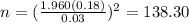 n=(\frac{1.960(0.18)}{0.03})^2 =138.30