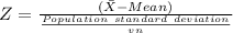Z = \frac{(\bar X - Mean)}{\frac{Population\ standard\ deviation}{vn} }