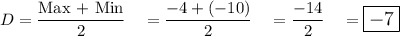 D = \dfrac{\text{Max + Min}}{2}\quad = \dfrac{-4+(-10)}{2}\quad =\dfrac{-14}{2}\quad =\large\boxed{-7}